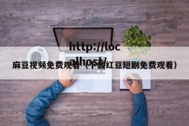 麻豆视频免费观看（下载红豆短剧免费观看）