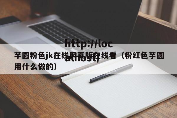 芋圆粉色jk在线网页版在线看(粉红色芋圆用什么做的)